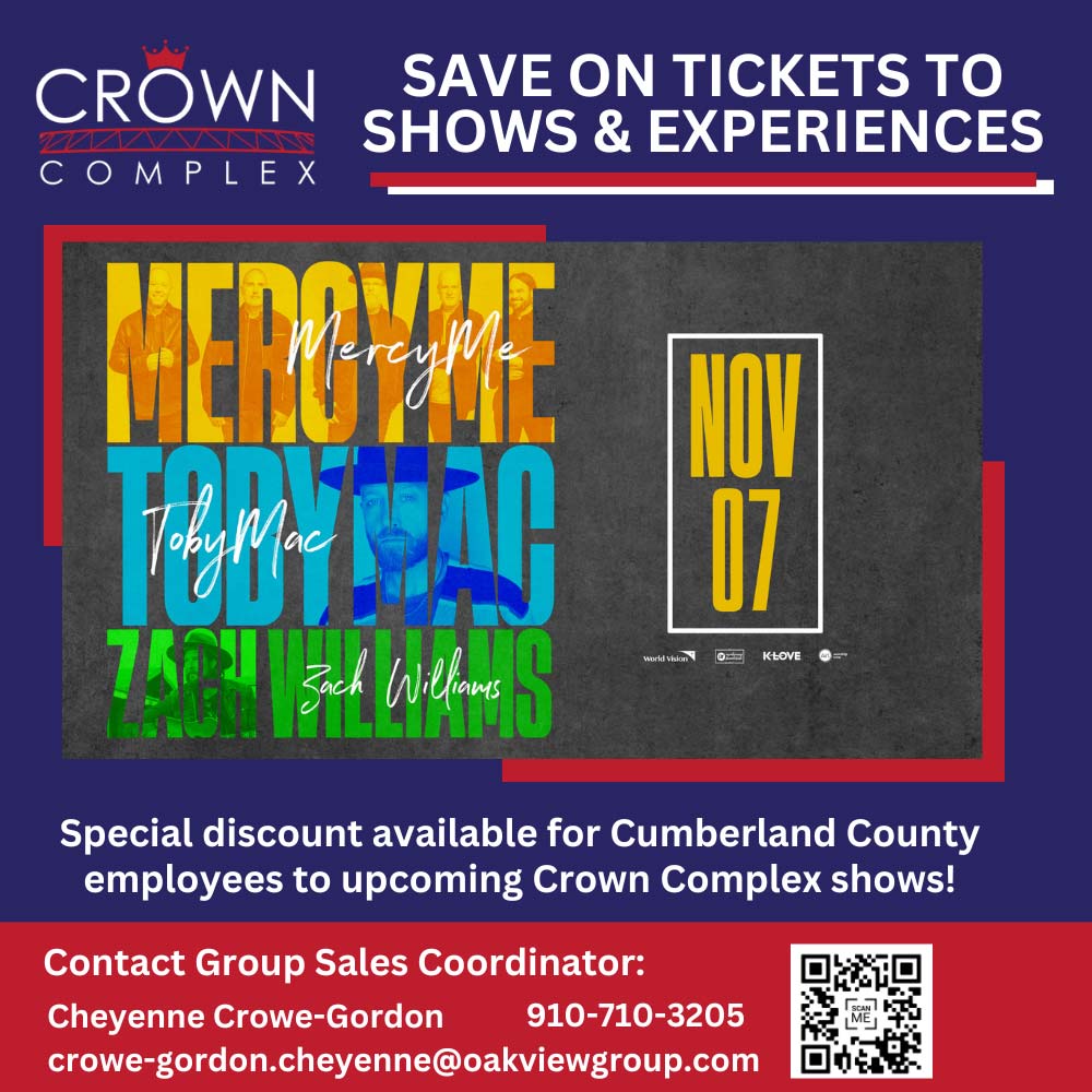 Crown Complex - SAVE ON TICKETS TO SHOWS & EXPERIENCES<br>Special discount available for Cumberland County employees to upcoming Crown Complex shows!
Contact Group Sales Coordinator:
Cheyenne Crowe-Gordon
910-710-3205
crowe-gordon.cheyenne@oakviewgroup.com