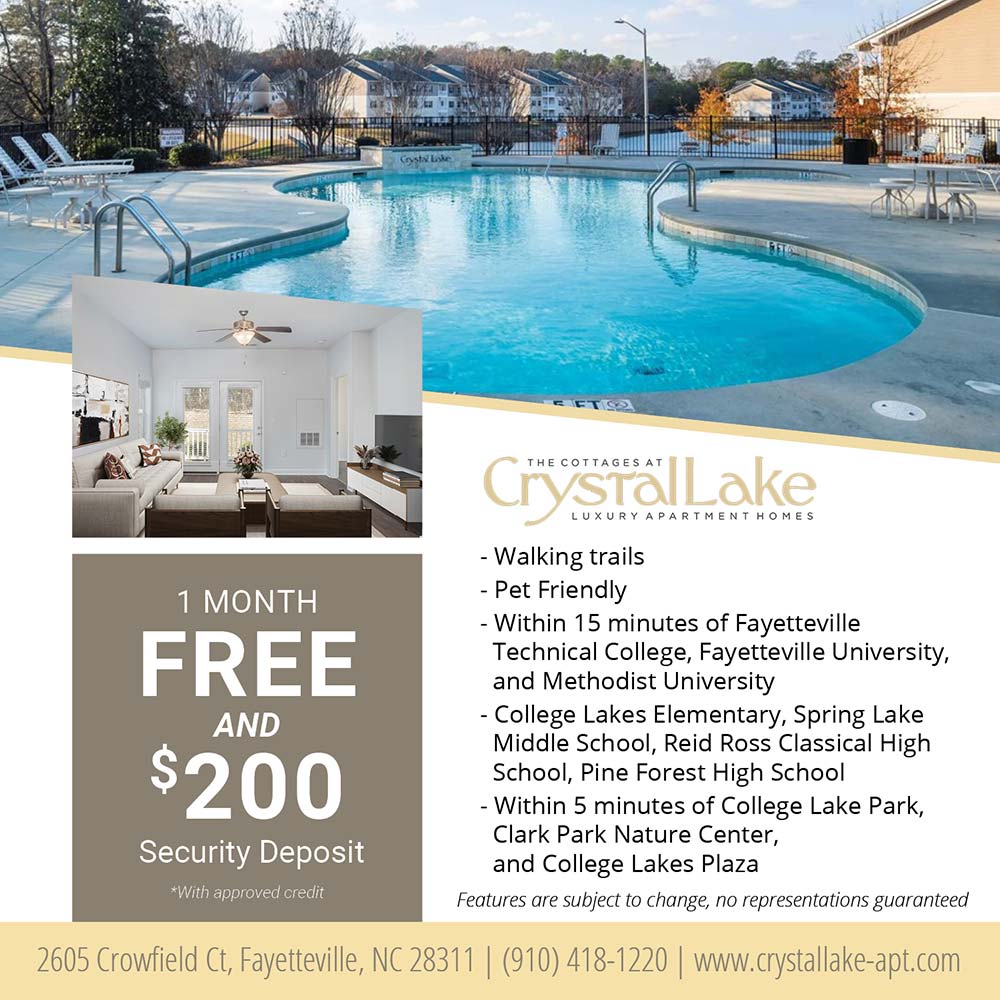 Crystal Lake - •Walking trails<br>
•Pet Friendly<br>
•Within 15 minutes of Fayetteville Technical College, Fayetteville University, and Methodist University<br>
•College Lakes Elementary, Spring Lake Middle School, Reid Ross Classical High School, Pine Forest High School<br>
•Within 5 minutes of College Lake Park, Clark Park Nature Center, and College Lakes Plaza<br>
Features are subject to change, no representations guaranteed<br>1 MONTH FREE AND $200 Security Deposit<br>*With approved credit<br>2605 Crowfield Ct, Fayetteville, NC 28311<br>(910) 418-1220<br>www.crystallake-apt.com